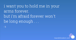 want you to hold me in your arms forever. but i'm afraid forever won ...