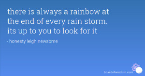 there is always a rainbow at the end of every rain storm. its up to ...