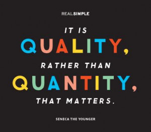 It is quality, rather than quantity that matters.