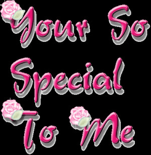 your so special to me