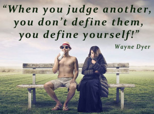 When you judge another define yourself