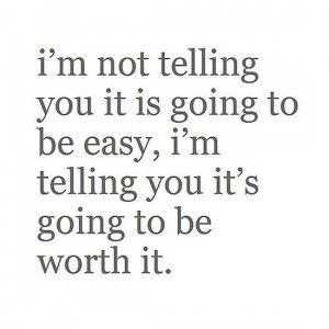 telling you it s going to be worth it