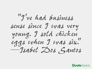 ve had business sense since I was very young. I sold chicken eggs ...