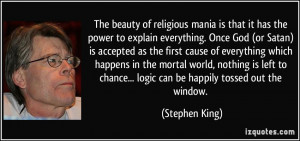 The beauty of religious mania is that it has the power to explain ...
