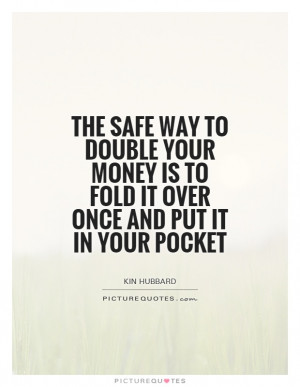 The safe way to double your money is to fold it over once and put it