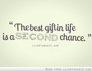 The best gift in life is a second chance.