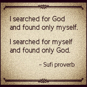 ... found myself. I searched for myself and found only God. Sufi proverb