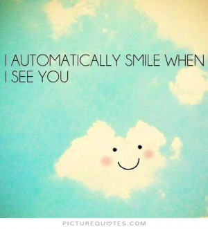 automatically smile when i see you Picture Quote #1