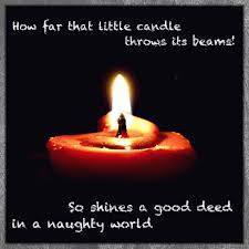 ... candle throws its beams! So shines a good deed in a naughty world