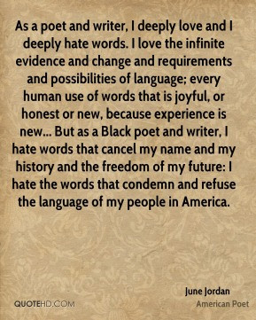 June Jordan - As a poet and writer, I deeply love and I deeply hate ...