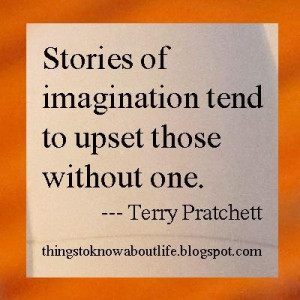 ... of imagination tend to upset those without one. - Terry Pratchett