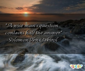 wise man's question contains half the answer.