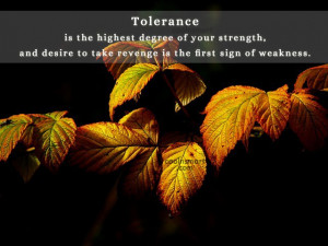 Tolerance Quote: Tolerance is the highest degree of your...