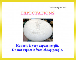 EXPECTATIONS- Honesty is very expensive gift.Don not expect it from ...
