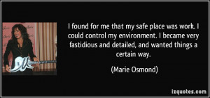 found for me that my safe place was work. I could control my ...