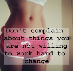 Don't complain about things you are not willing to work hard to change ...