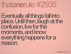 Eventually all things fall into place. Until then, laugh at the ...