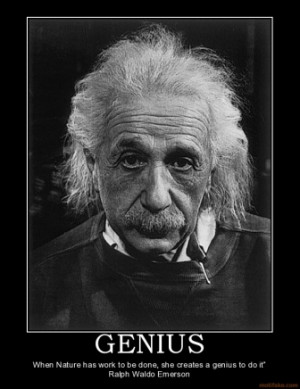 GENIUS - When Nature has work to be done, she creates a genius to do ...