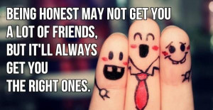 Being honest may not get you a lot of friends friendship quote