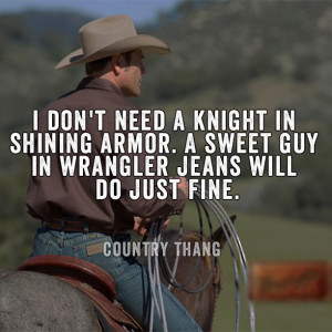 Don't Need A Knight In Shining Armor. A Sweet Guy In Wrangler Jeans ...