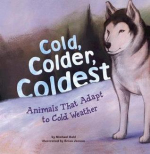 Cold, Colder, Coldest: Animals That Adapt To Cold Weather (Animal ...