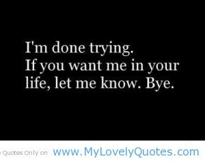 ... Trying. If You Want Me In Your Life, Let Me Know. Bye ” ~ Sad Quote