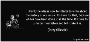 ... for us to do it ourselves and tell it like it is. - Dizzy Gillespie