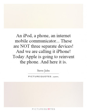 An iPod, a phone, an internet mobile communicator... These are NOT ...
