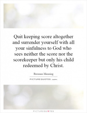 altogether and surrender yourself with all your sinfulness to God ...