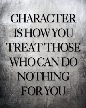 Character is how you treat those..