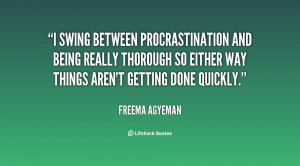 swing between procrastination and being really thorough so either ...