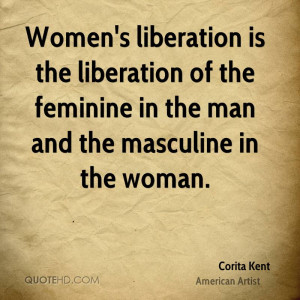 Women's liberation is the liberation of the feminine in the man and ...