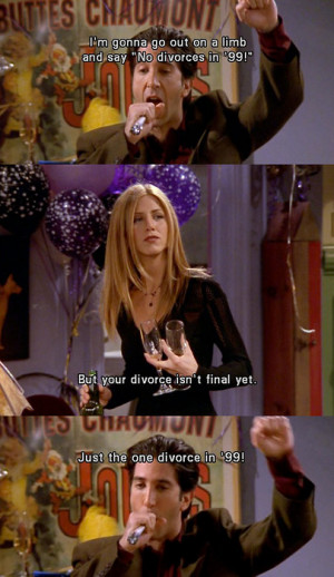 on a limb and say “No divorces in ’99″ Rachel: But your divorce ...