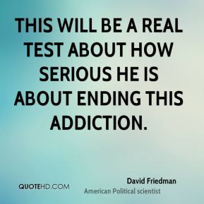 David Friedman - This will be a real test about how serious he is ...