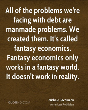 All of the problems we're facing with debt are manmade problems. We ...