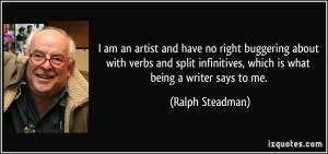 ... infinitives, which is what being a writer says to me. - Ralph Steadman