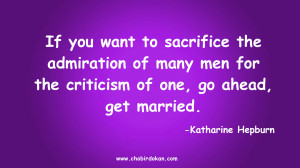 ... the criticism of one, go ahead, get married ?” – Katharine Hepburn