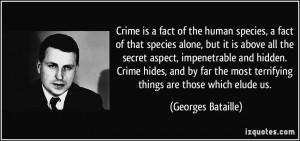Crime is a fact of the human species, a fact of that species alone ...