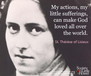 My actions, my little sufferings - St. Therese of Lisieux Quotes