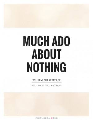 Much Ado About Nothing Quote | Picture Quotes & Sayings