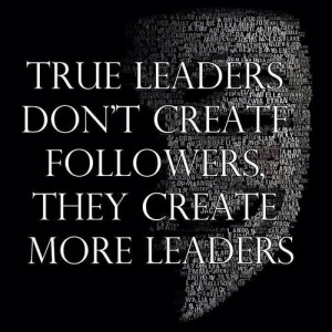 leaders don t create the followers they create more leaders