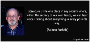 Literature is the one place in any society where, within the secrecy ...