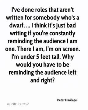 Peter Dinklage - I've done roles that aren't written for somebody who ...