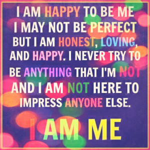 ... anything that i m not and i am not here to impress anyone else i am me
