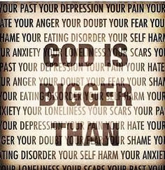 GOD IS BIGGER THAN: YOUR ANGER, YOUR DOUBT, YOUR FEAR, YOUR DEPRESSION ...