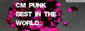 CM PUNK= Best In The World Profile Facebook Covers