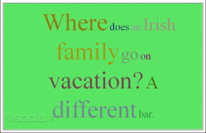 Where does an Irish family go on vacation? A different bar.