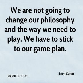 We are not going to change our philosophy and the way we need to play ...