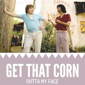 Another one of my favorites… “Save me a piece of that corn for ...