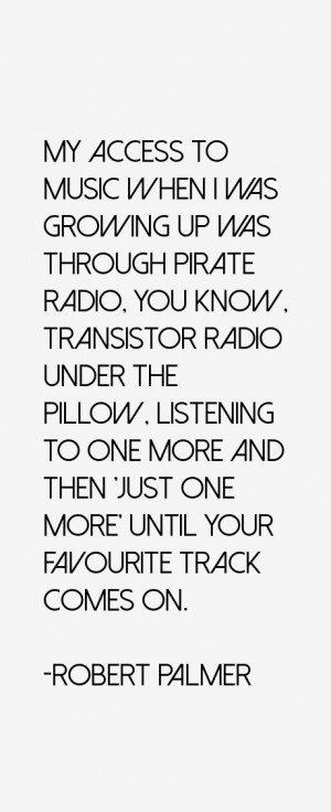 was growing up was through pirate radio, you know, transistor radio ...